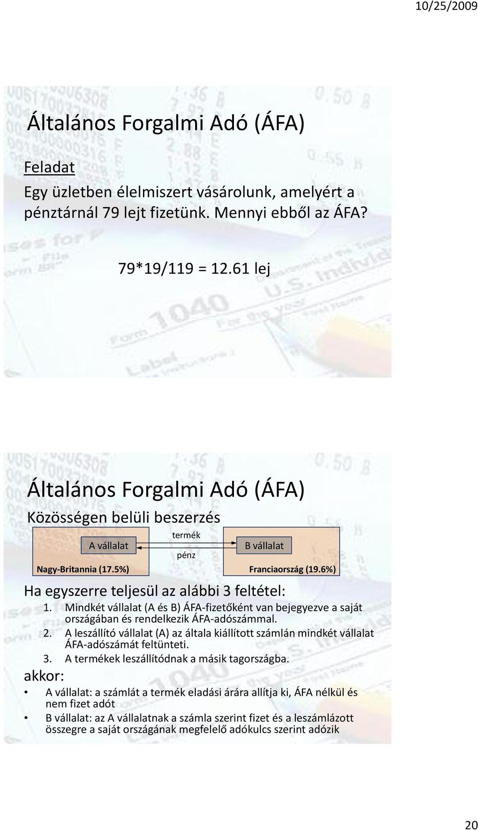 Mindkét vállalat (A és B) ÁFA-fizetőként van bejegyezve a saját országában és rendelkezik ÁFA-adószámmal. 2.