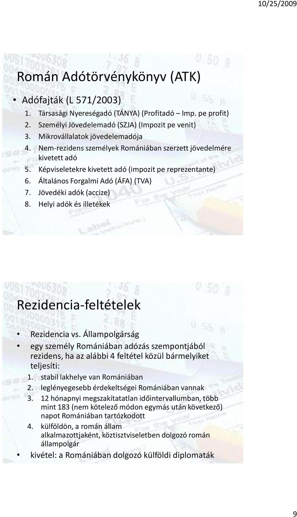 Helyi adók és illetékek Rezidencia-feltételek Rezidencia vs. Állampolgárság egy személy Romániában adózás szempontjából rezidens, ha az alábbi 4 feltétel közül bármelyiket teljesíti: 1.