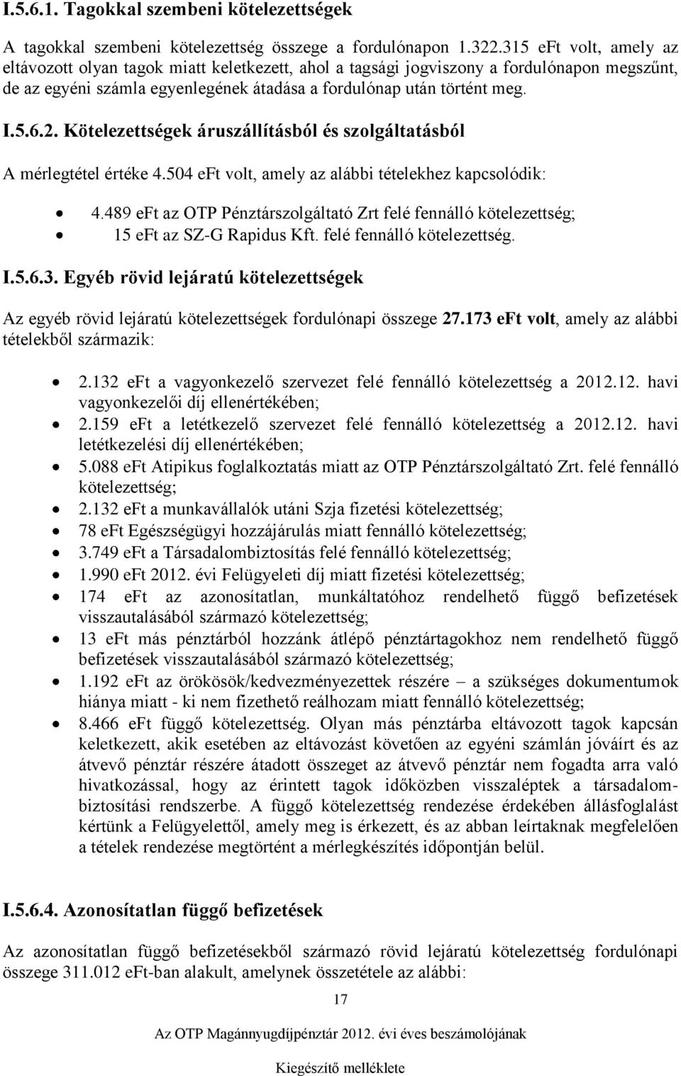 Kötelezettségek áruszállításból és szolgáltatásból A mérlegtétel értéke 4.504 eft volt, amely az alábbi tételekhez kapcsolódik: 4.