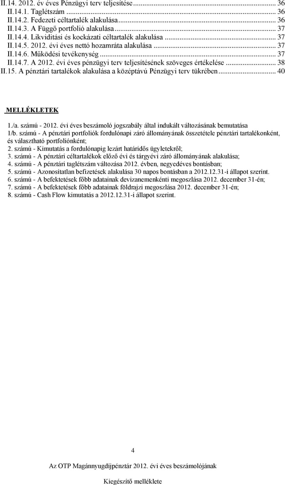 A pénztári tartalékok alakulása a középtávú Pénzügyi terv tükrében... 40 MELLÉKLETEK 1./a. számú - 2012. évi éves beszámoló jogszabály által indukált változásának bemutatása 1/b.