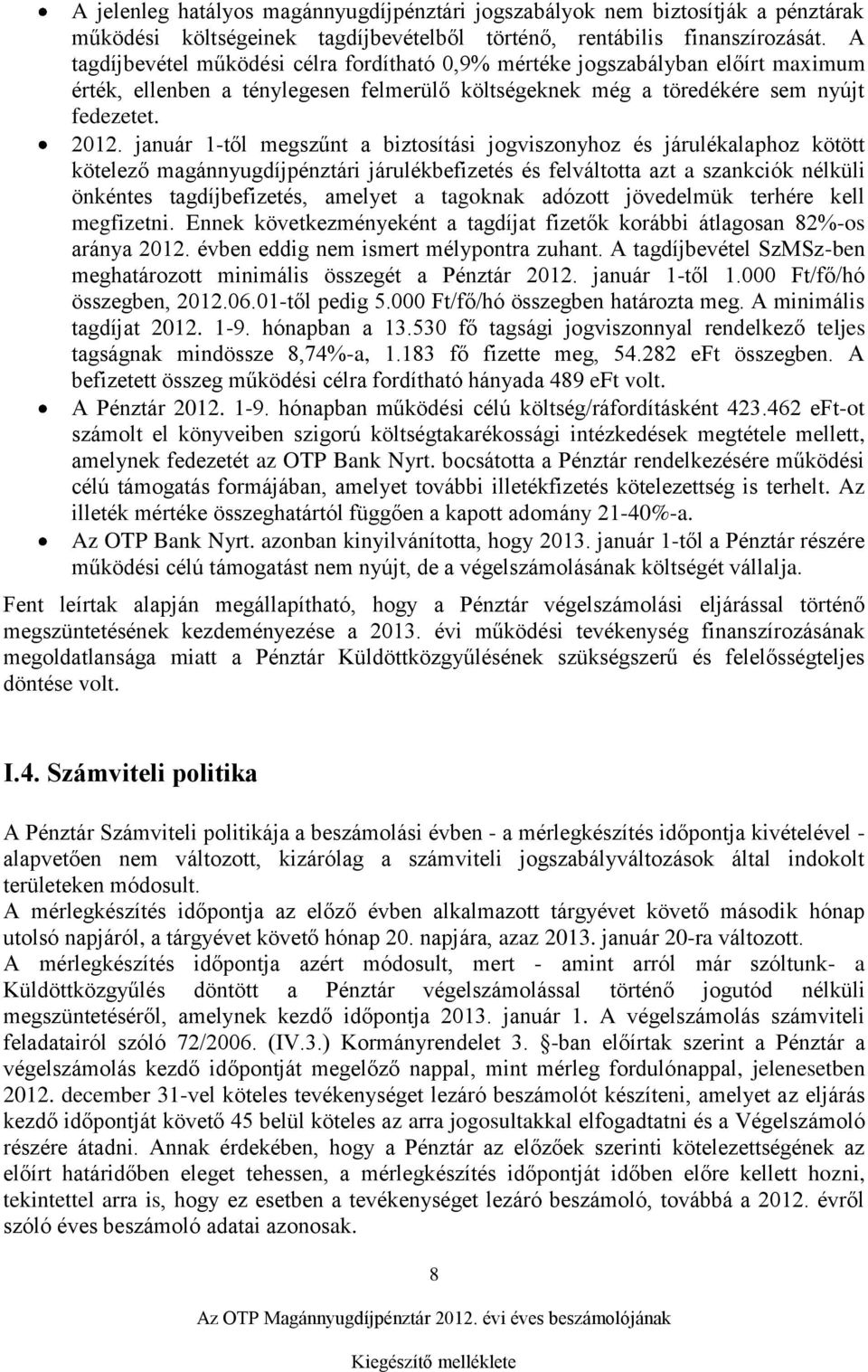 január 1-től megszűnt a biztosítási jogviszonyhoz és járulékalaphoz kötött kötelező magánnyugdíjpénztári járulékbefizetés és felváltotta azt a szankciók nélküli önkéntes tagdíjbefizetés, amelyet a