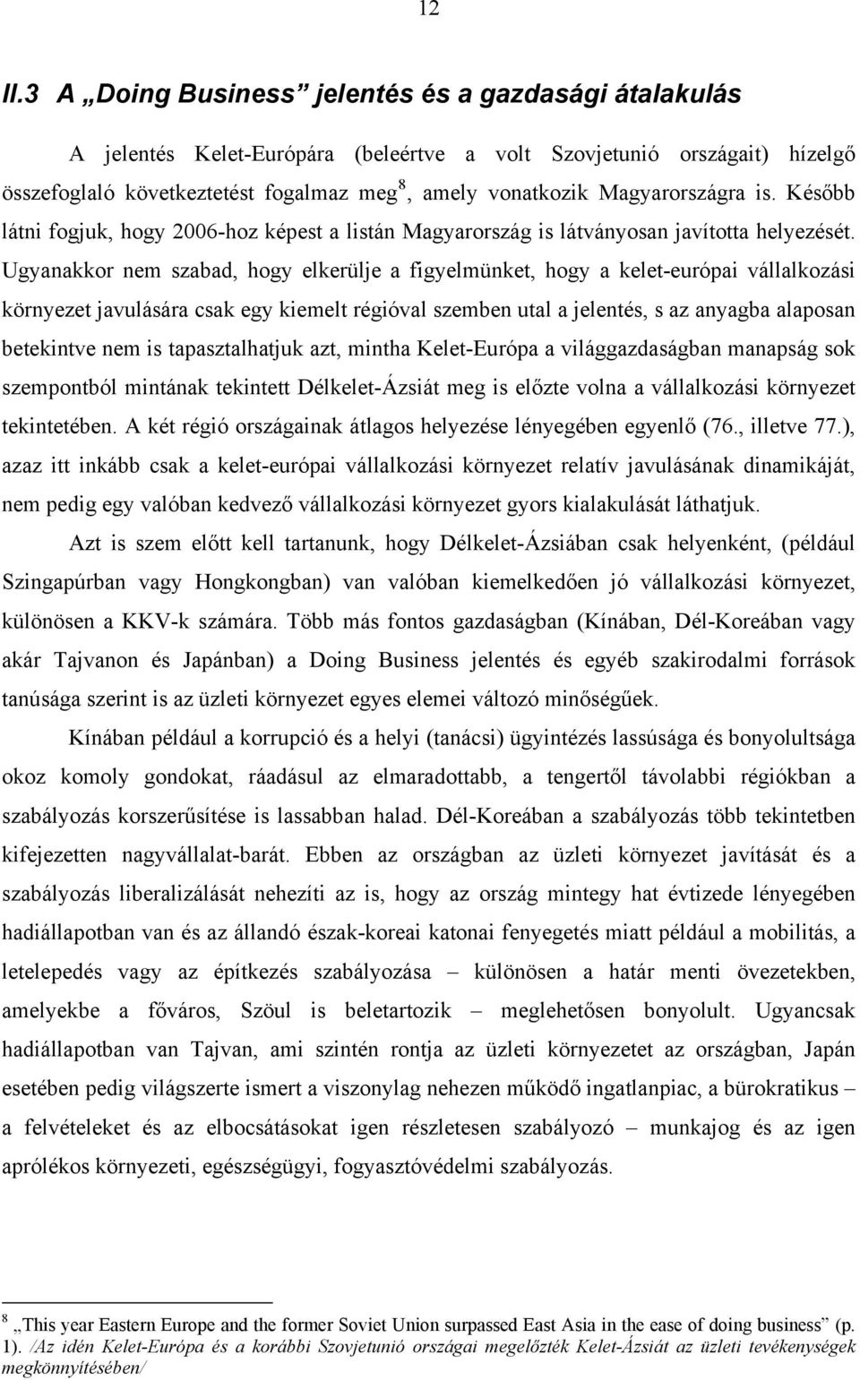 Magyarországra is. Később látni fogjuk, hogy 2006-hoz képest a listán Magyarország is látványosan javította helyezését.