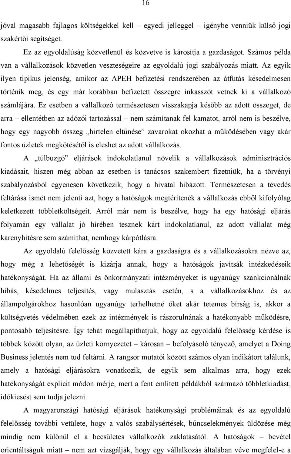 Az egyik ilyen tipikus jelenség, amikor az APEH befizetési rendszerében az átfutás késedelmesen történik meg, és egy már korábban befizetett összegre inkasszót vetnek ki a vállalkozó számlájára.