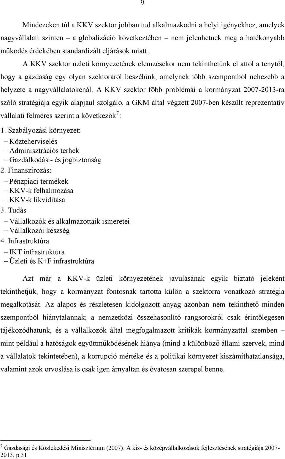 A KKV szektor üzleti környezetének elemzésekor nem tekinthetünk el attól a ténytől, hogy a gazdaság egy olyan szektoráról beszélünk, amelynek több szempontból nehezebb a helyzete a nagyvállalatokénál.