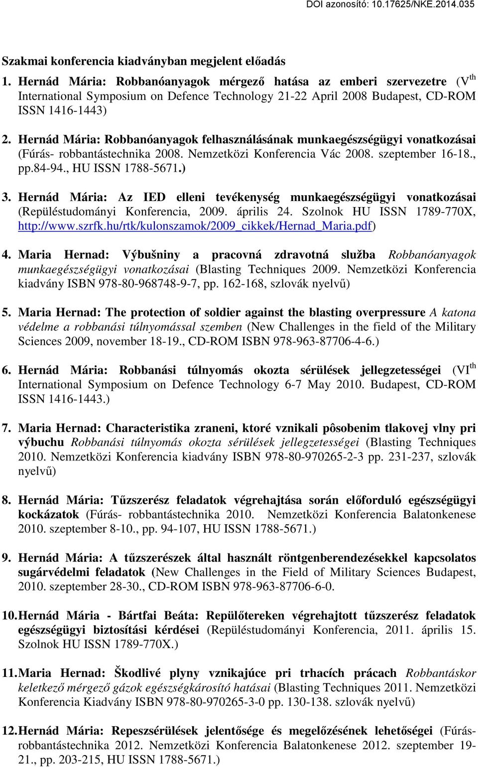 Hernád Mária: Robbanóanyagok felhasználásának munkaegészségügyi vonatkozásai (Fúrás- robbantástechnika 2008. Nemzetközi Konferencia Vác 2008. szeptember 16-18., pp.84-94., HU ISSN 1788-5671.) 3.