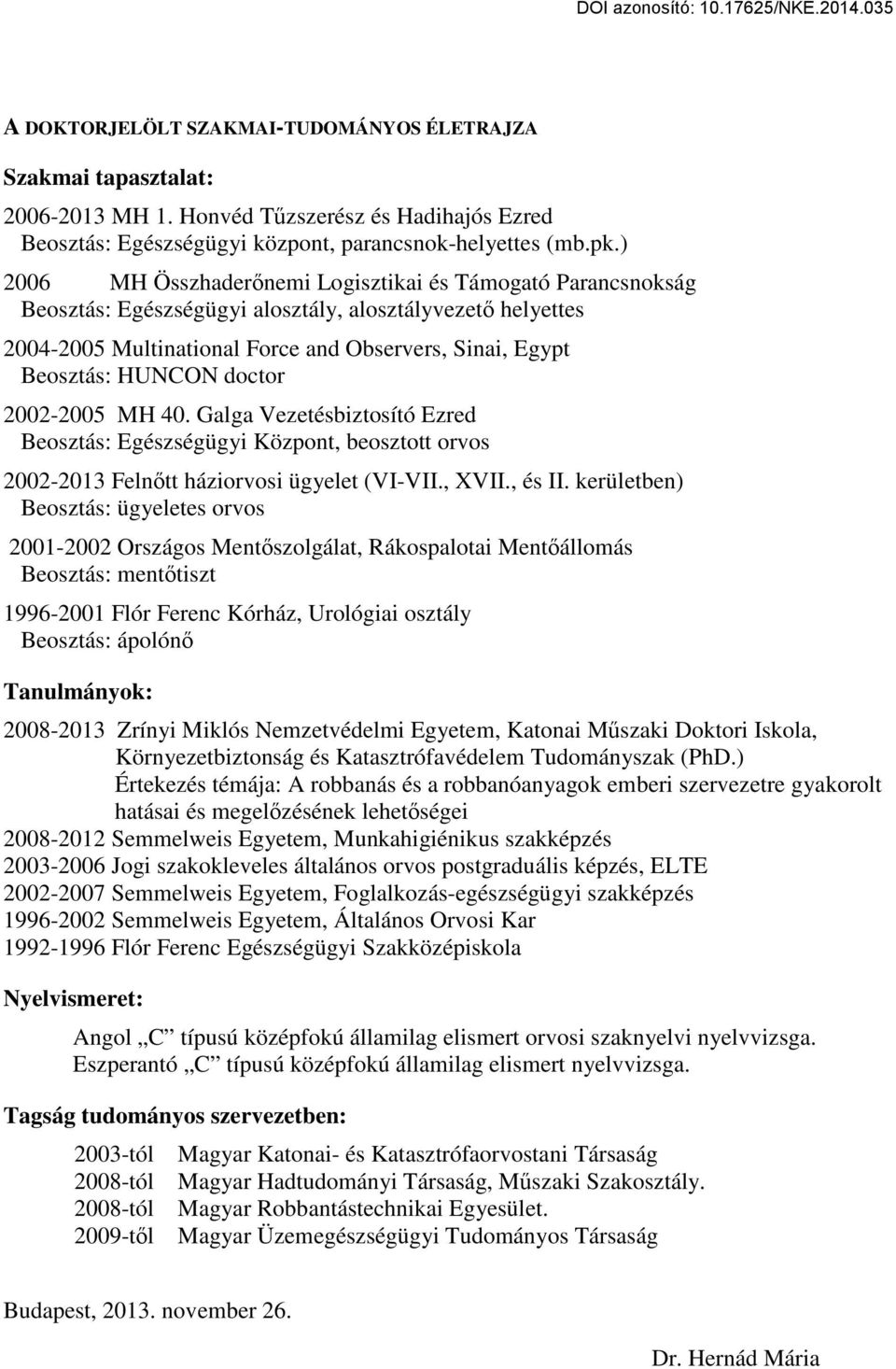 doctor 2002-2005 MH 40. Galga Vezetésbiztosító Ezred Beosztás: Egészségügyi Központ, beosztott orvos 2002-2013 Felnőtt háziorvosi ügyelet (VI-VII., XVII., és II.