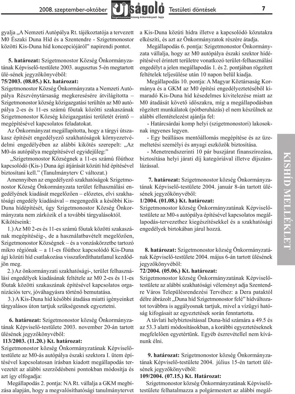 határozat: Szigetmonostor Község Önkormányzatának Képviselő-testülete 2003. augusztus 5-én megtartott ülé-sének jegyzőkönyvéből: 75/2003. (08.05.) Kt.