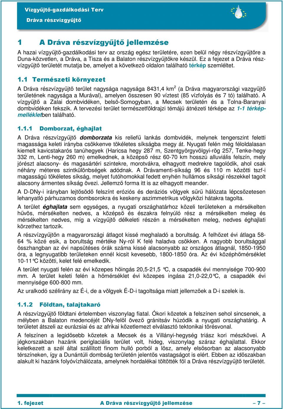 1 Természeti környezet A terület nagysága nagysága 8431,4 km 2 (a Dráva magyarországi vazgyőjtı területének nagysága a Murával), amelyen összesen 90 víztest (85 vízfolyás és 7 tó) található.