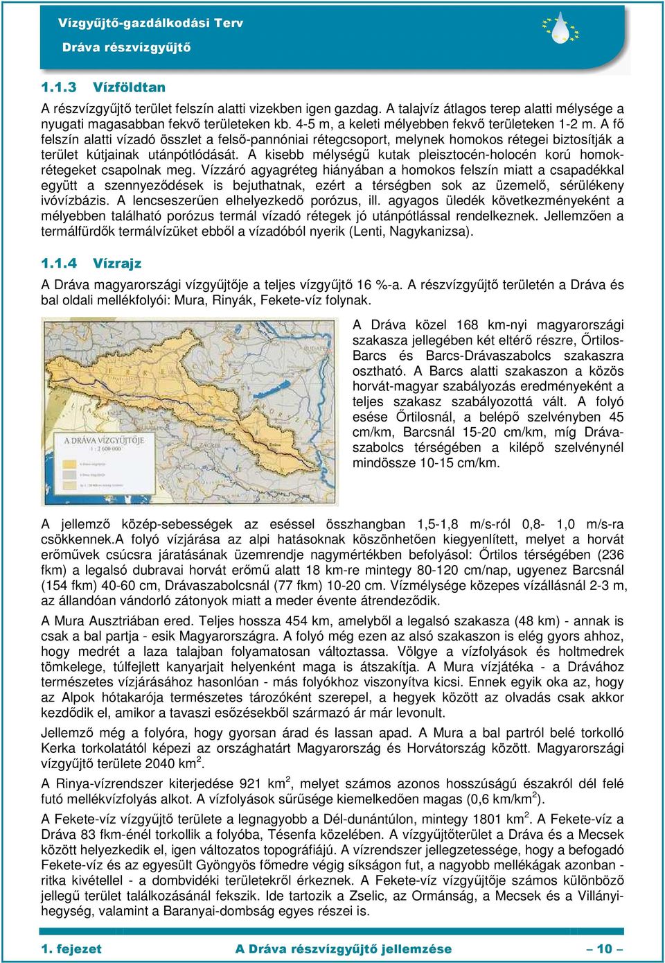 A kisebb mélységő kutak pleisztocén-holocén korú homokrétegeket csapolnak meg.