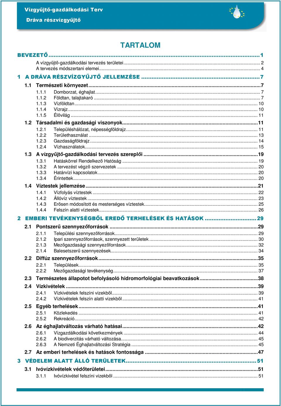 .. 13 1.2.3 Gazdaságföldrajz... 14 1.2.4 Vízhasználatok... 15 1.3 A vízgyőjtı-gazdálkodási tervezés szereplıi...19 1.3.1 Hatáskörrel Rendelkezı Hatóság... 19 1.3.2 A tervezést végzı szervezetek... 20 1.