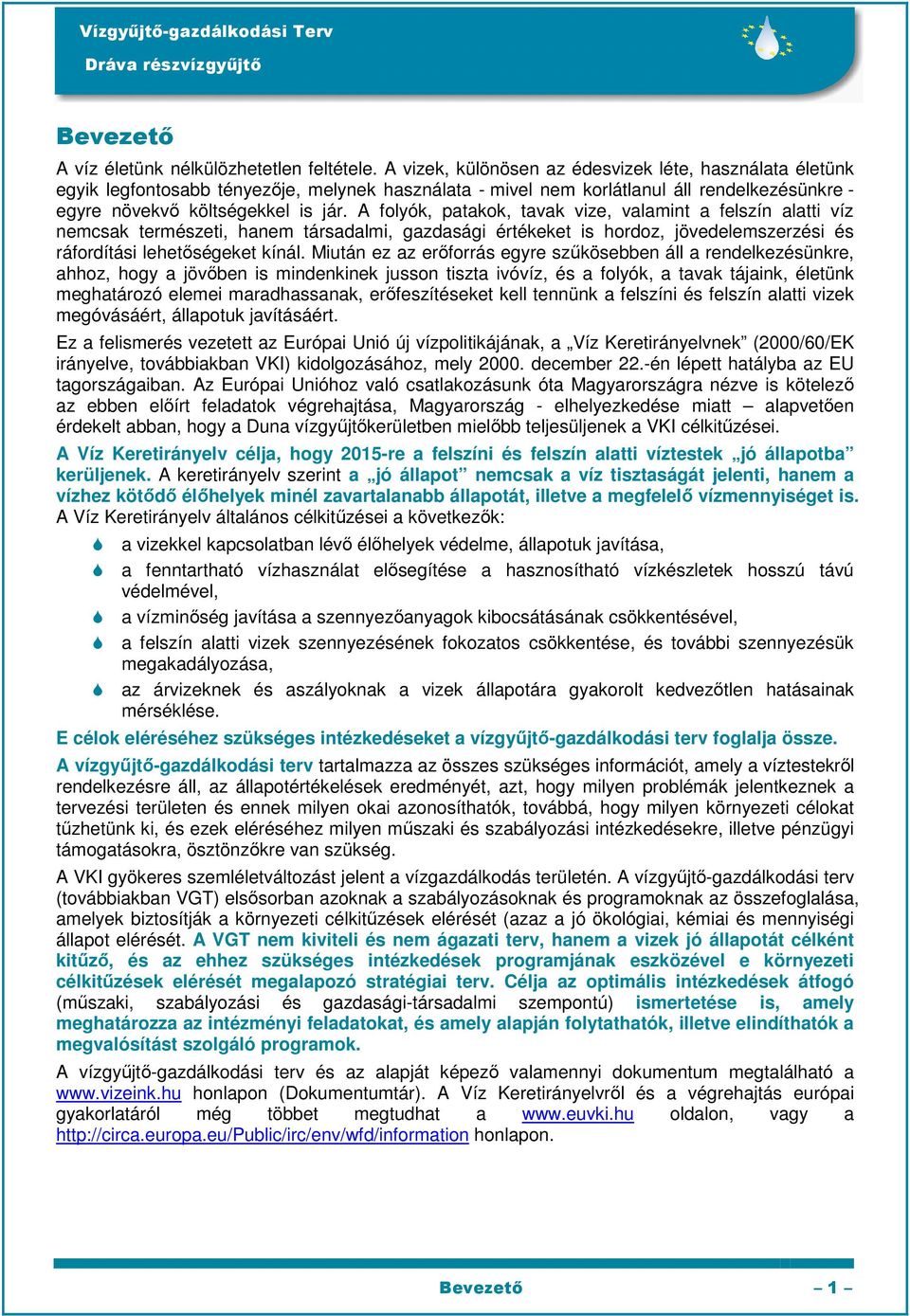 A folyók, patakok, tavak vize, valamint a felszín alatti víz nemcsak természeti, hanem társadalmi, gazdasági értékeket is hordoz, jövedelemszerzési és ráfordítási lehetıségeket kínál.