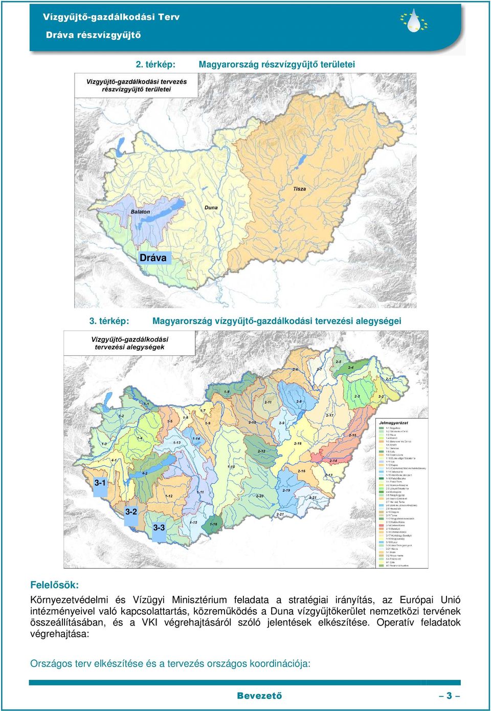 Minisztérium feladata a stratégiai irányítás, az Európai Unió intézményeivel való kapcsolattartás, közremőködés a Duna