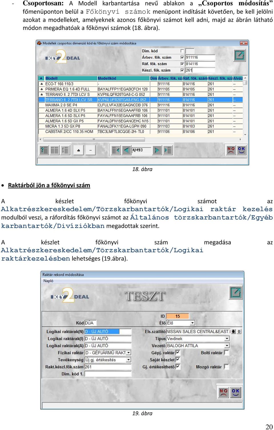 ábra A készlet főkönyvi számt az Alkatrészkereskedelem/Törzskarbantartók/Lgikai raktár kezelés mdulból veszi, a ráfrdítás főkönyvi számt az Általáns