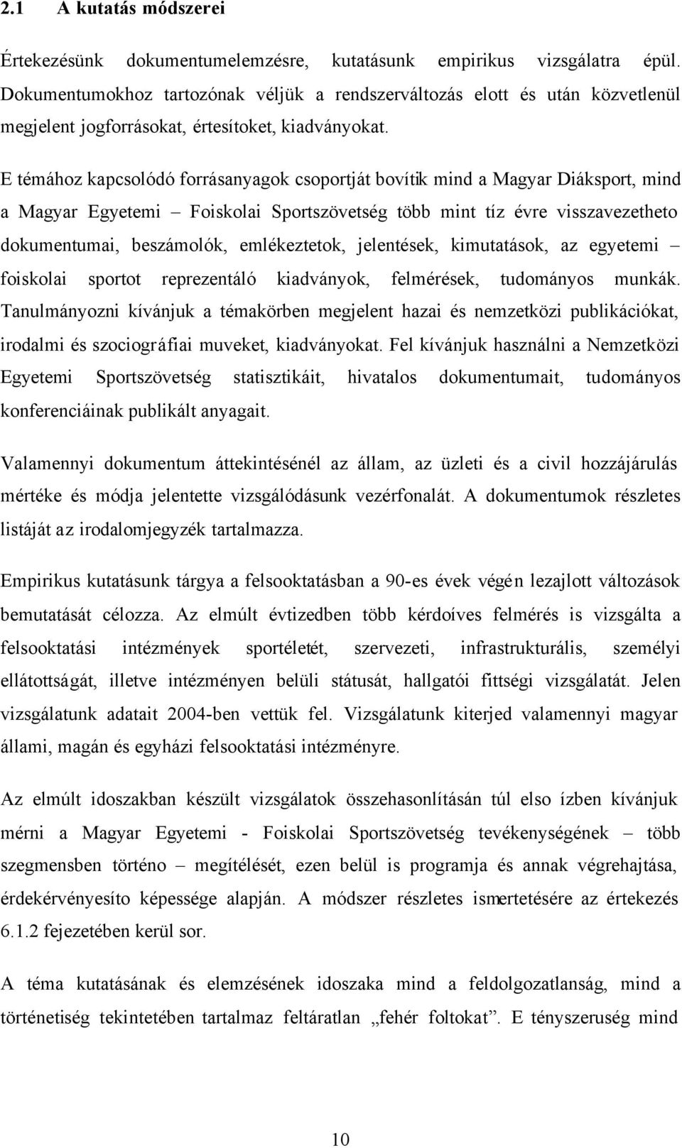 E témához kapcsolódó forrásanyagok csoportját bovítik mind a Magyar Diáksport, mind a Magyar Egyetemi Foiskolai Sportszövetség több mint tíz évre visszavezetheto dokumentumai, beszámolók,