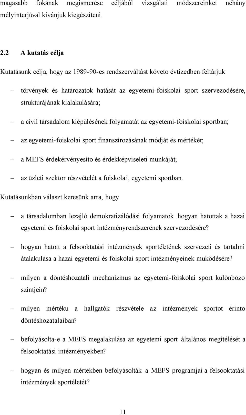 kialakulására; a civil társadalom kiépülésének folyamatát az egyetemi-foiskolai sportban; az egyetemi-foiskolai sport finanszírozásának módját és mértékét; a MEFS érdekérvényesíto és érdekképviseleti