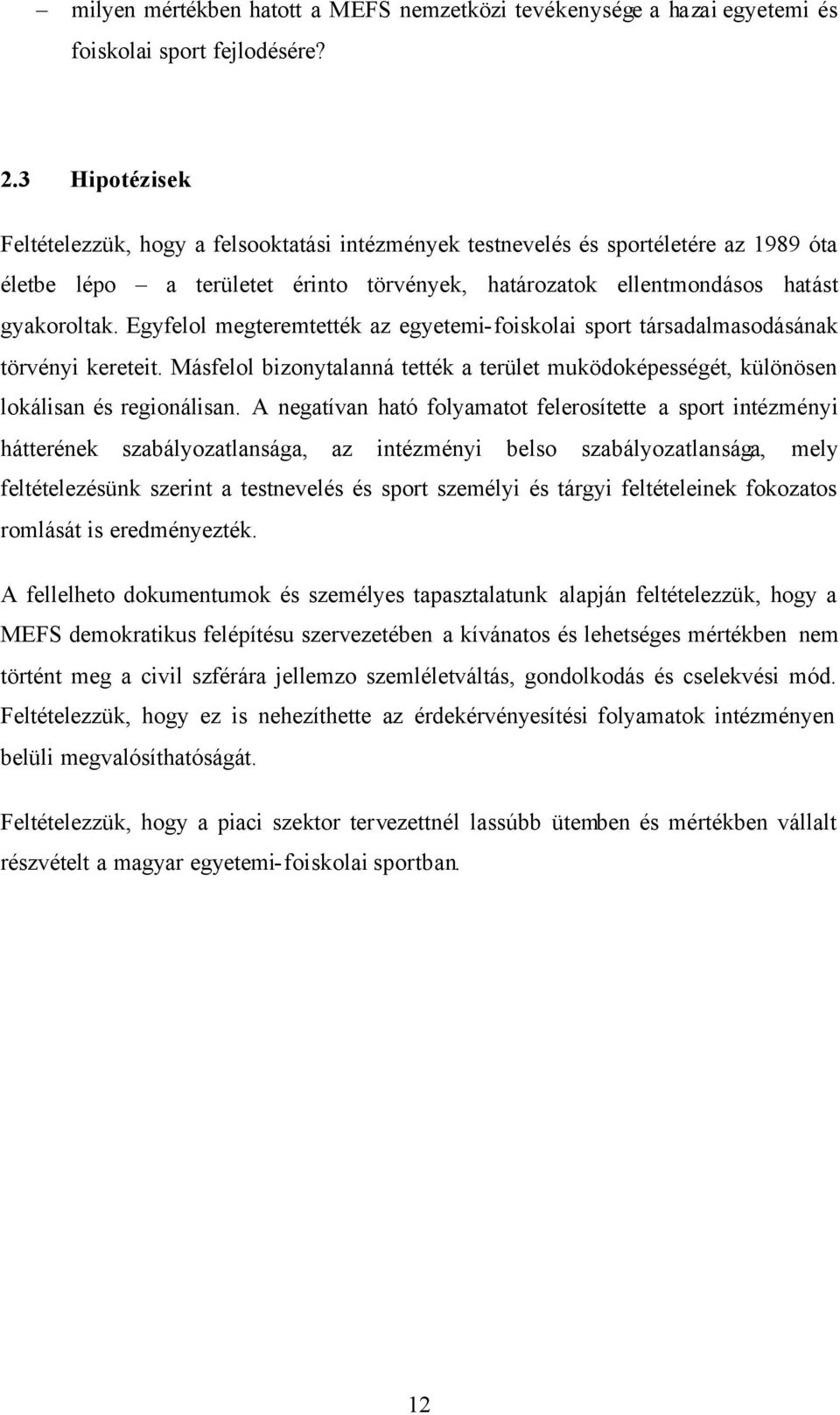 Egyfelol megteremtették az egyetemi-foiskolai sport társadalmasodásának törvényi kereteit. Másfelol bizonytalanná tették a terület muködoképességét, különösen lokálisan és regionálisan.