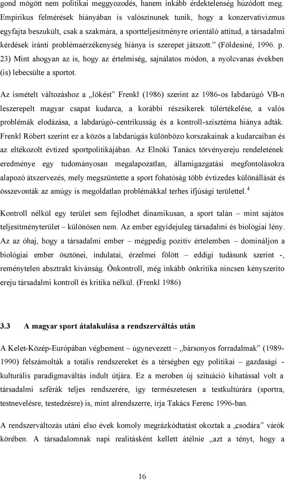 problémaérzékenység hiánya is szerepet játszott. (Földesiné, 1996. p. 23) Mint ahogyan az is, hogy az értelmiség, sajnálatos módon, a nyolcvanas években (is) lebecsülte a sportot.