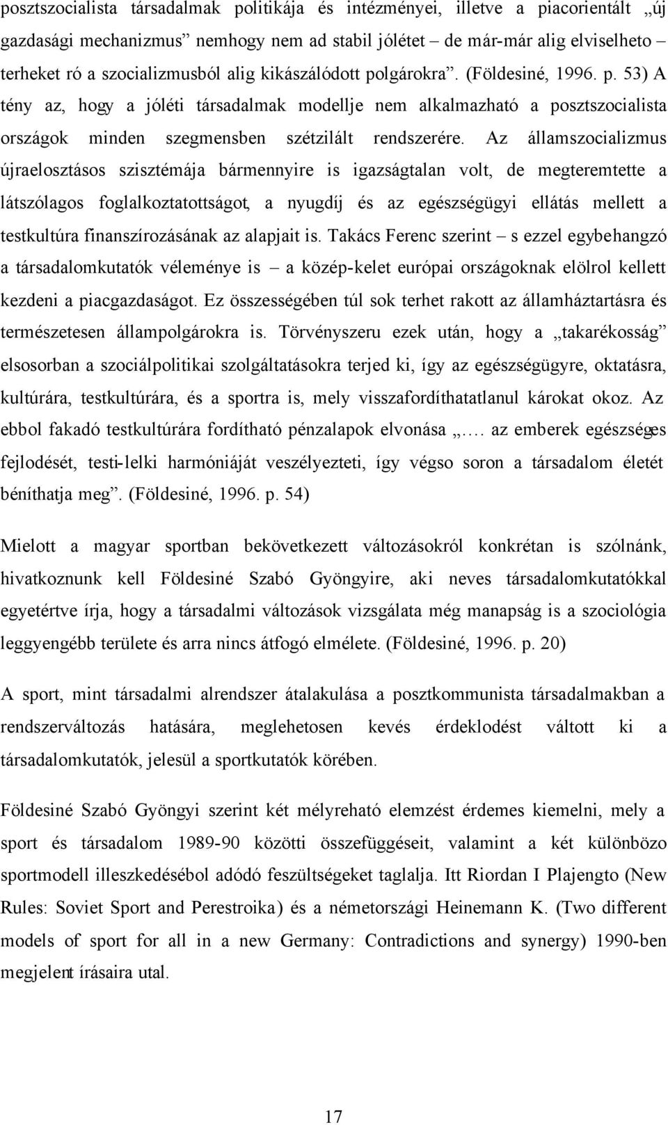 Az államszocializmus újraelosztásos szisztémája bármennyire is igazságtalan volt, de megteremtette a látszólagos foglalkoztatottságot, a nyugdíj és az egészségügyi ellátás mellett a testkultúra