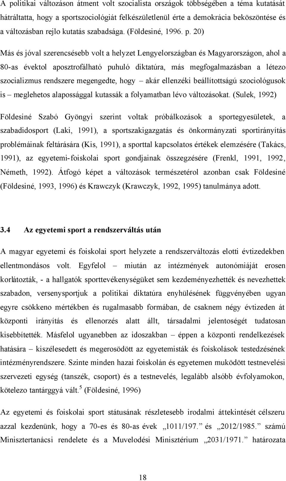 20) Más és jóval szerencsésebb volt a helyzet Lengyelországban és Magyarországon, ahol a 80-as évektol aposztrofálható puhuló diktatúra, más megfogalmazásban a létezo szocializmus rendszere