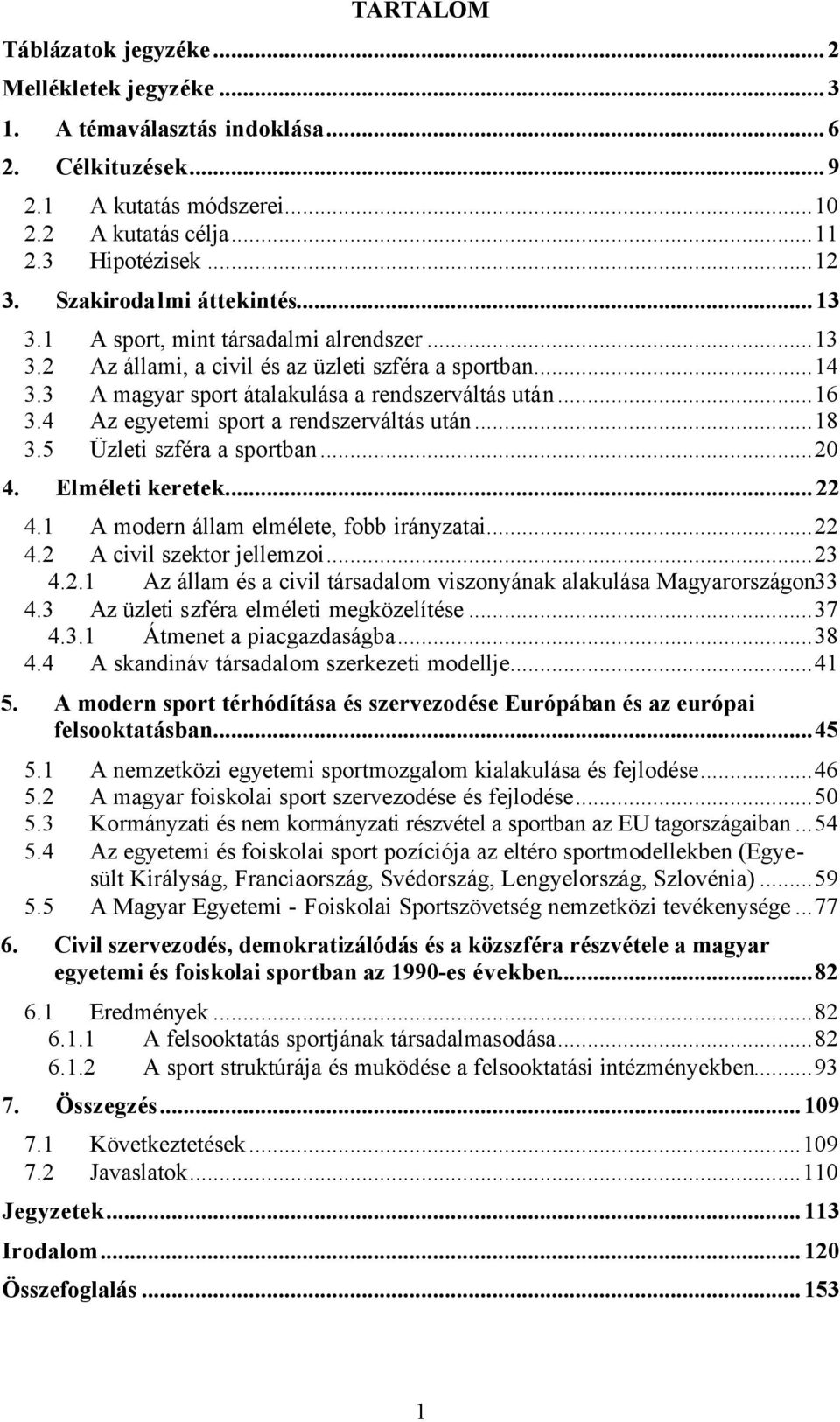 4 Az egyetemi sport a rendszerváltás után...18 3.5 Üzleti szféra a sportban...20 4. Elméleti keretek...22 4.1 A modern állam elmélete, fobb irányzatai...22 4.2 A civil szektor jellemzoi...23 4.2.1 Az állam és a civil társadalom viszonyának alakulása Magyarországon33 4.