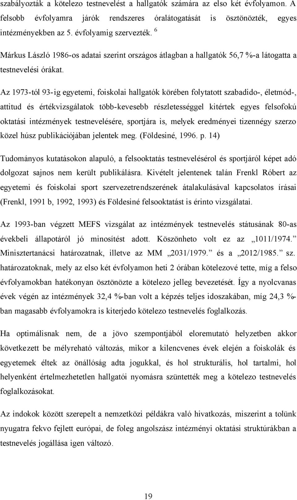 Az 1973-tól 93-ig egyetemi, foiskolai hallgatók körében folytatott szabadido-, életmód-, attitud és értékvizsgálatok több-kevesebb részletességgel kitértek egyes felsofokú oktatási intézmények