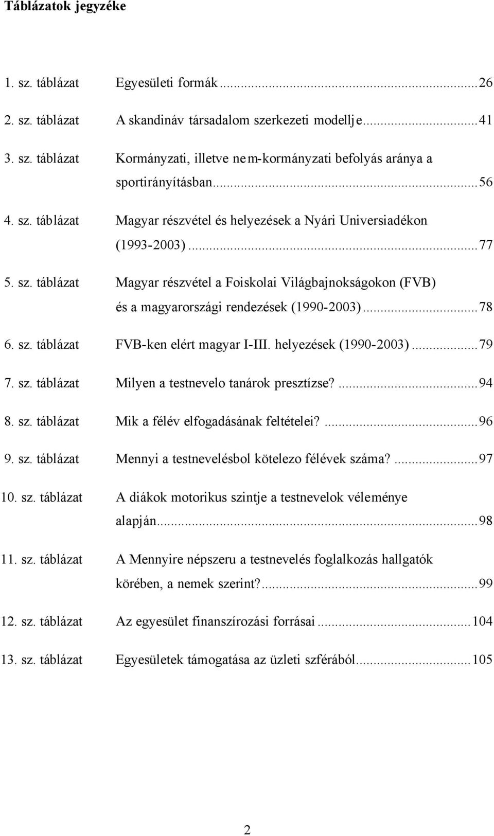 ..78 6. sz. táblázat FVB-ken elért magyar I-III. helyezések (1990-2003)...79 7. sz. táblázat Milyen a testnevelo tanárok presztízse?...94 8. sz. táblázat Mik a félév elfogadásának feltételei?...96 9.