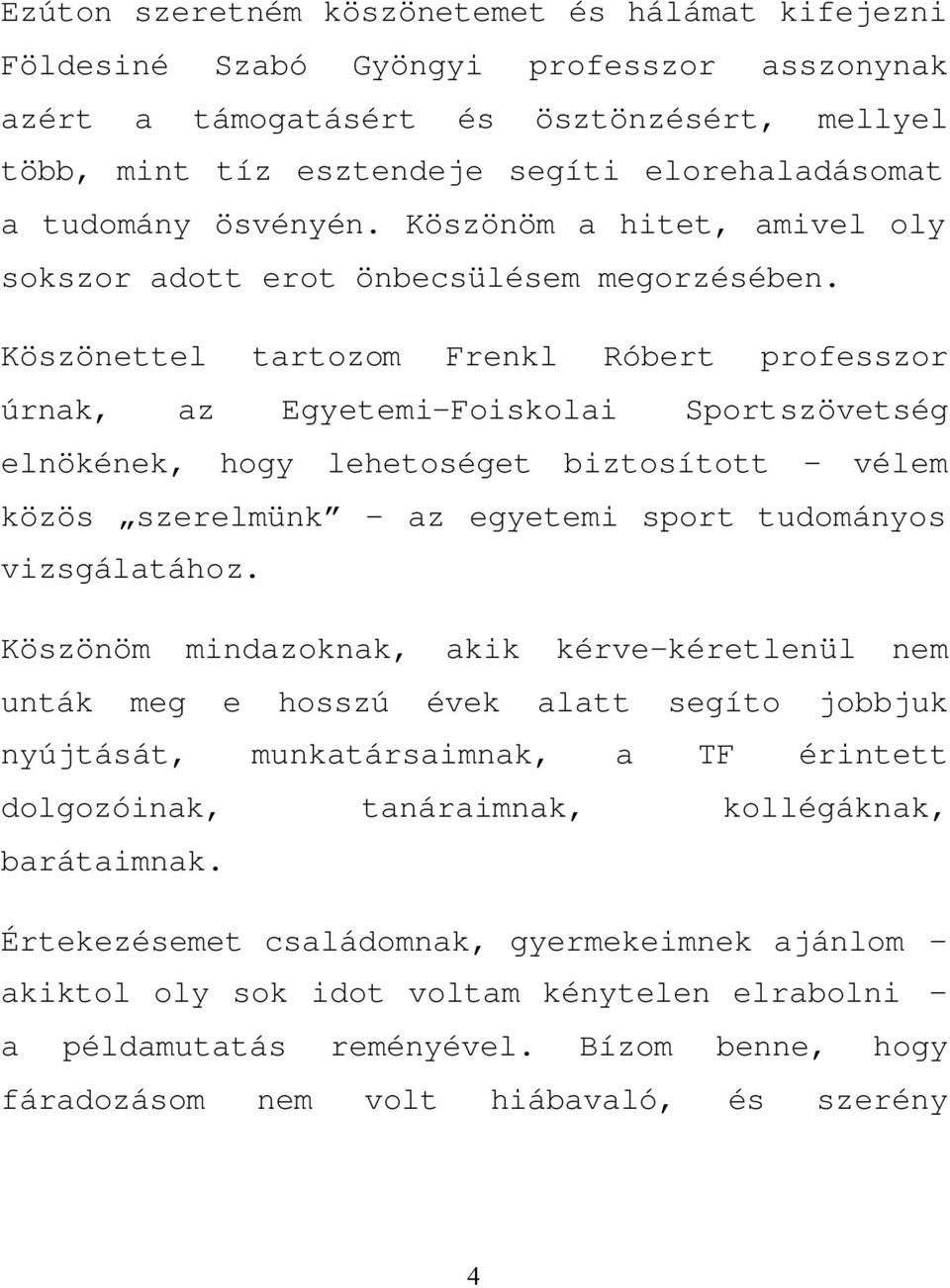 Köszönettel tartozom Frenkl Róbert professzor úrnak, az Egyetemi-Foiskolai Sportszövetség elnökének, hogy lehetoséget biztosított vélem közös szerelmünk az egyetemi sport tudományos vizsgálatához.