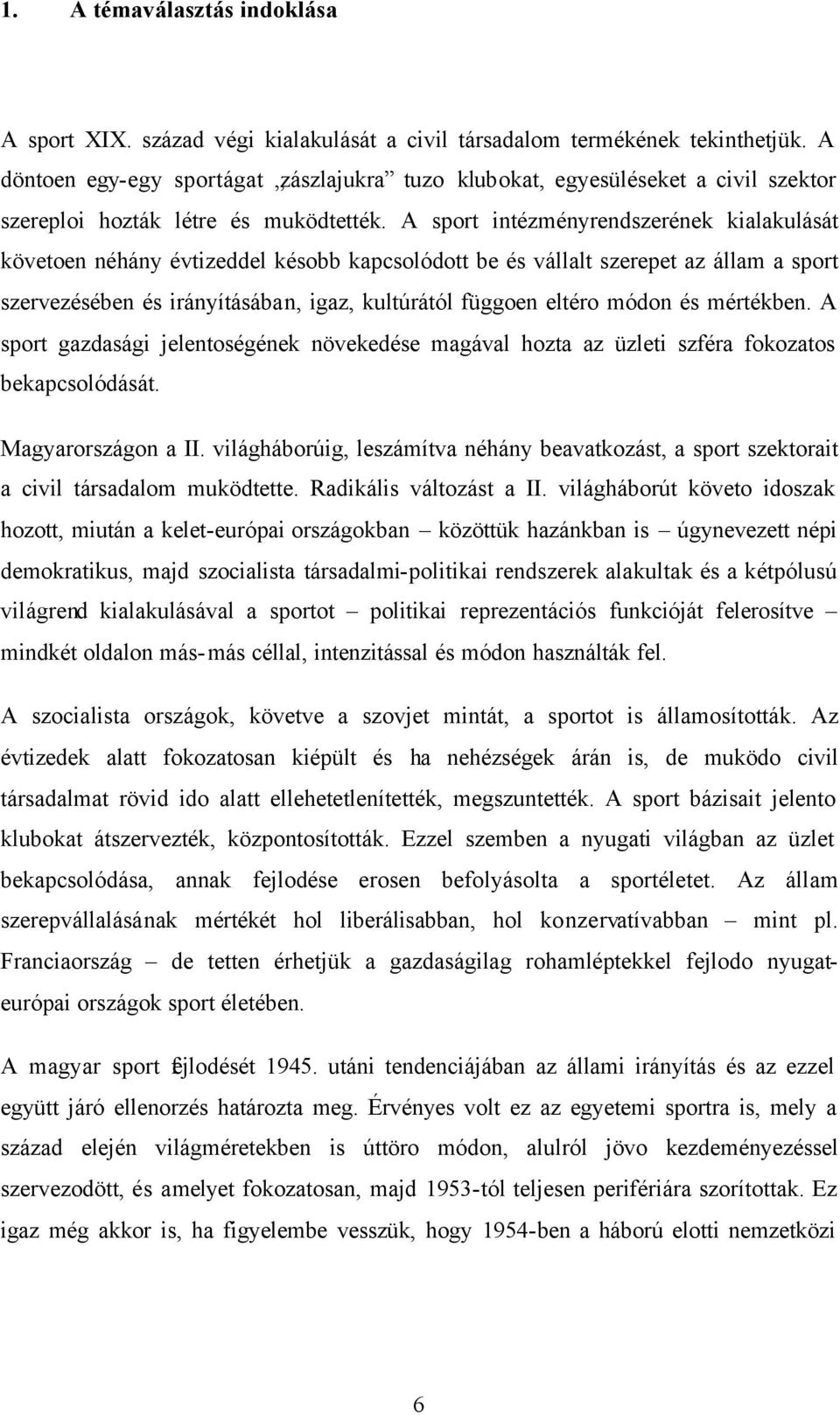 A sport intézményrendszerének kialakulását követoen néhány évtizeddel késobb kapcsolódott be és vállalt szerepet az állam a sport szervezésében és irányításában, igaz, kultúrától függoen eltéro módon