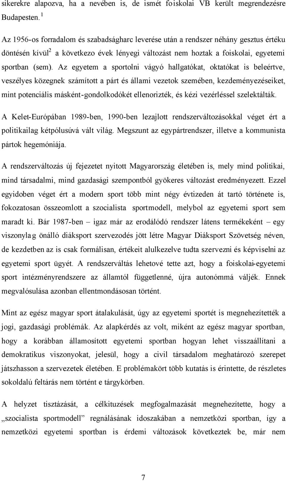 Az egyetem a sportolni vágyó hallgatókat, oktatókat is beleértve, veszélyes közegnek számított a párt és állami vezetok szemében, kezdeményezéseiket, mint potenciális másként-gondolkodókét