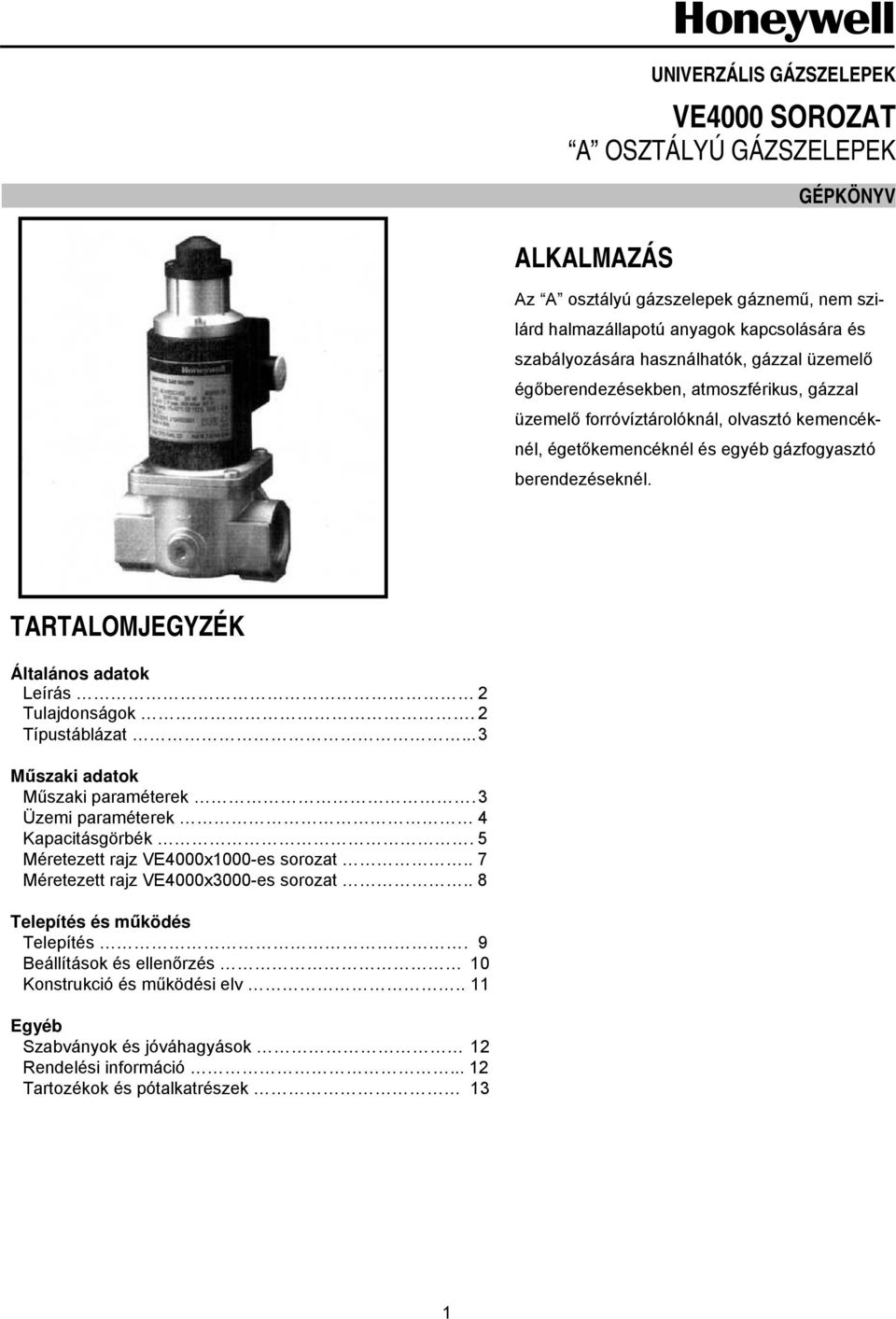 TARTALOMJEGYZÉK Általános adatok Leírás 2 Tulajdonságok. 2 Típustáblázat... 3 Műszaki adatok Műszaki paraméterek. 3 Üzemi paraméterek 4 Kapacitásgörbék. 5 Méretezett rajz VE4000x1000-es sorozat.