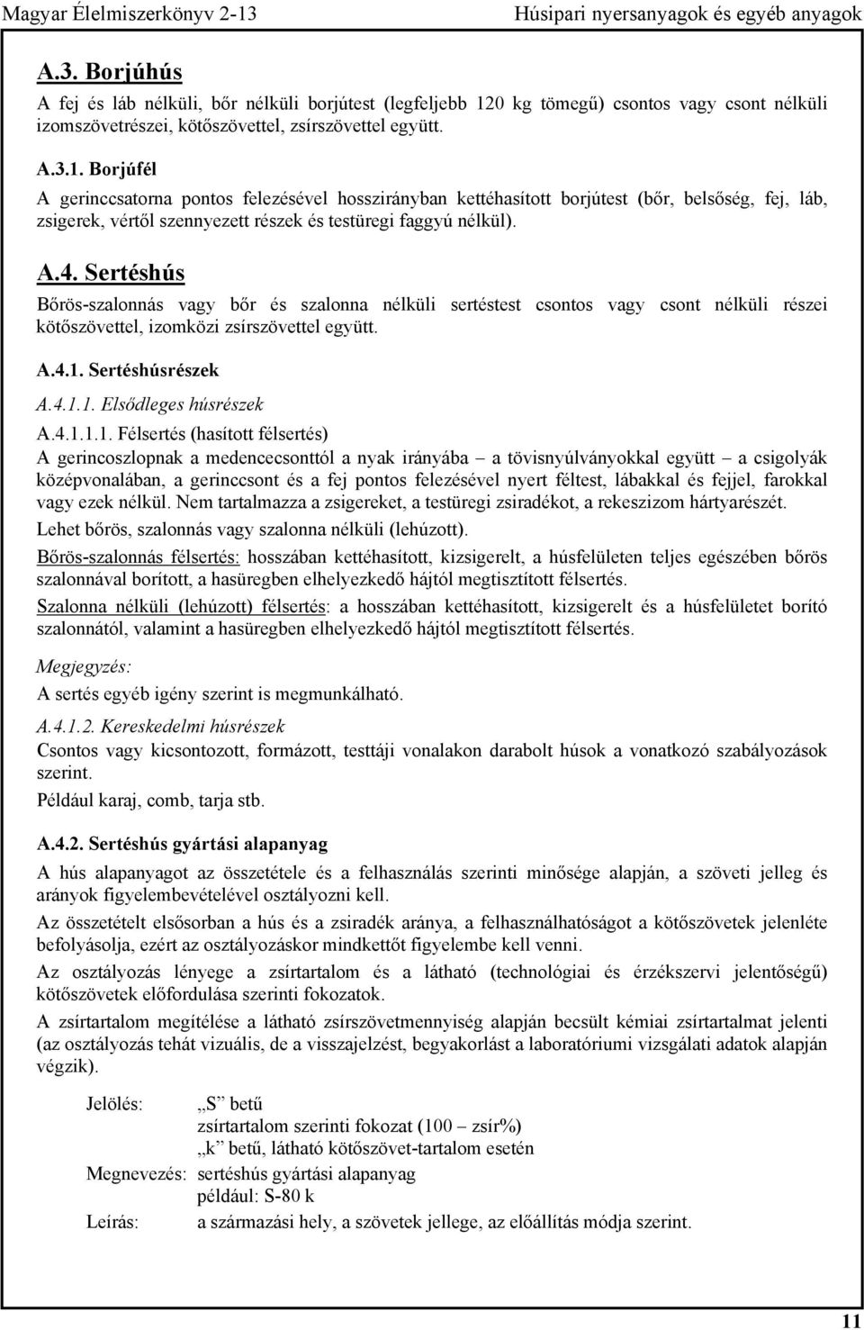 Sertéshús Bőrös-szalonnás vagy bőr és szalonna nélküli sertéstest csontos vagy csont nélküli részei kötőszövettel, izomközi zsírszövettel együtt. A.4.1. Sertéshúsrészek A.4.1.1. Elsődleges húsrészek A.