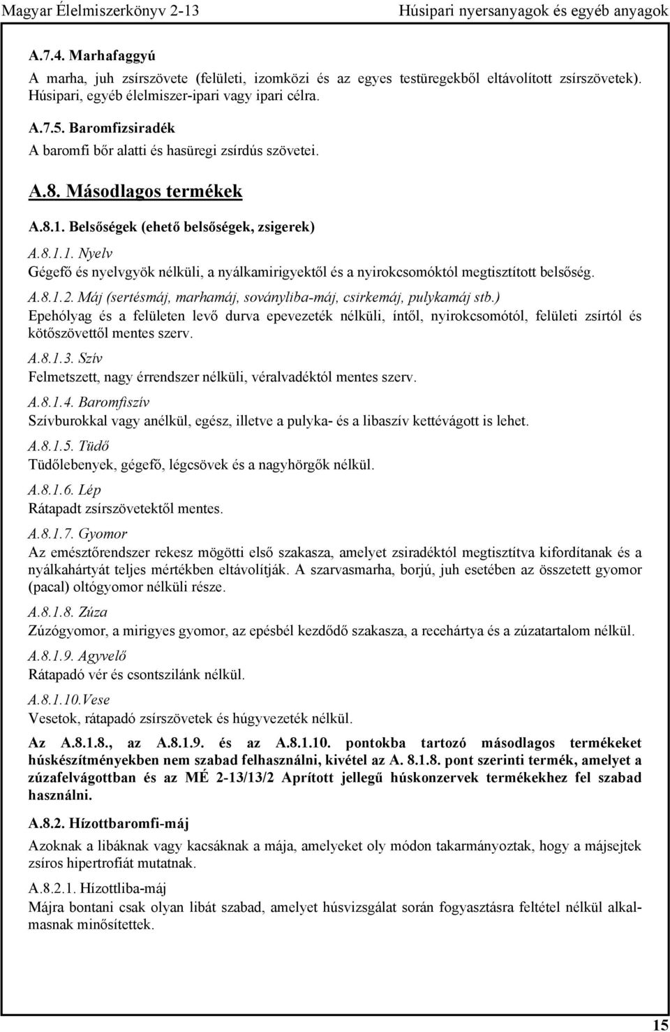 8.1.1. Nyelv Gégefő és nyelvgyök nélküli, a nyálkamirigyektől és a nyirokcsomóktól megtisztított belsőség. A.8.1.2. Máj (sertésmáj, marhamáj, soványliba-máj, csirkemáj, pulykamáj stb.