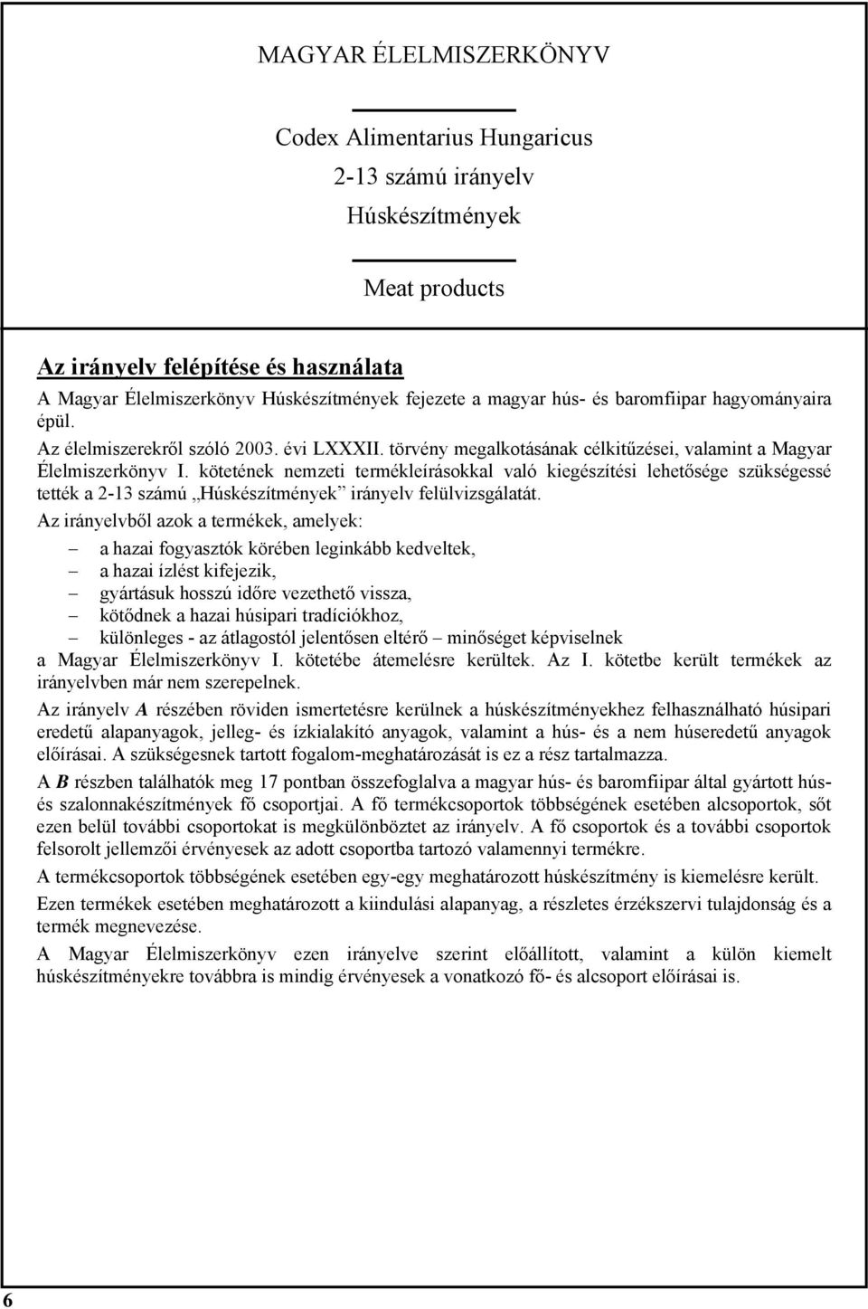 kötetének nemzeti termékleírásokkal való kiegészítési lehetősége szükségessé tették a 2-13 számú Húskészítmények irányelv felülvizsgálatát.