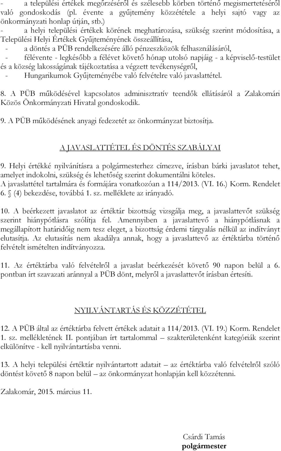 felhasználásáról, - félévente - legkésőbb a félévet követő hónap utolsó napjáig - a képviselő-testület és a község lakosságának tájékoztatása a végzett tevékenységről, - Hungarikumok Gyűjteményébe