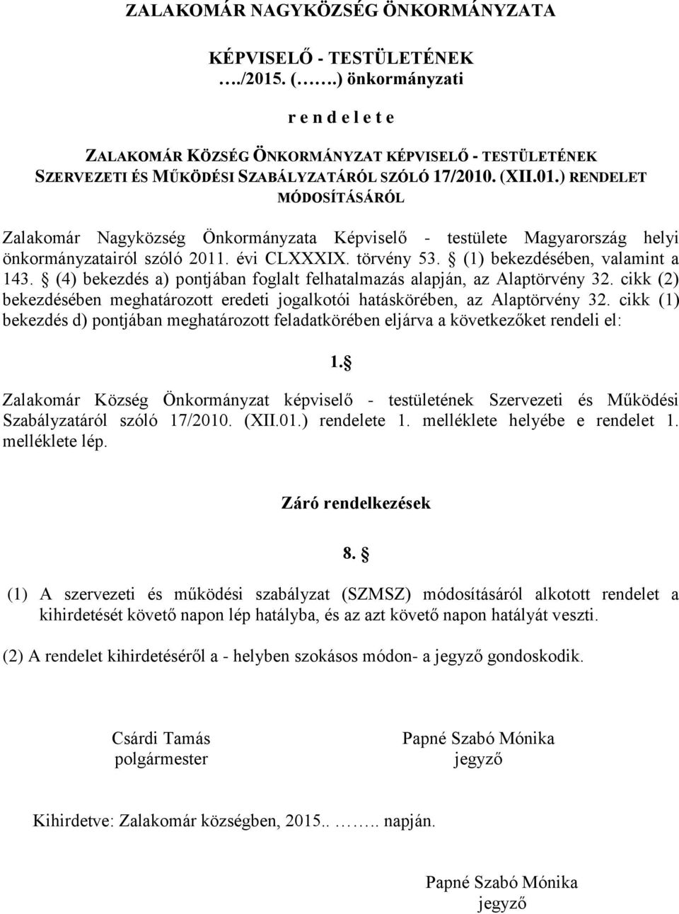 . (XII.01.) RENDELET MÓDOSÍTÁSÁRÓL Zalakomár Nagyközség Önkormányzata Képviselő - testülete Magyarország helyi önkormányzatairól szóló 2011. évi CLXXXIX. törvény 53. (1) bekezdésében, valamint a 143.