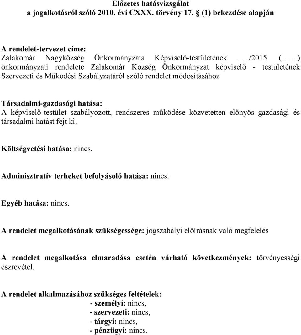 szabályozott, rendszeres működése közvetetten előnyös gazdasági és társadalmi hatást fejt ki. Költségvetési hatása: nincs. Adminisztratív terheket befolyásoló hatása: nincs. Egyéb hatása: nincs.