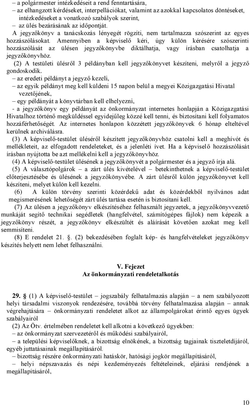 Amennyiben a képviselő kéri, úgy külön kérésére szószerinti hozzászólását az ülésen jegyzőkönyvbe diktálhatja, vagy írásban csatolhatja a jegyzőkönyvhöz.