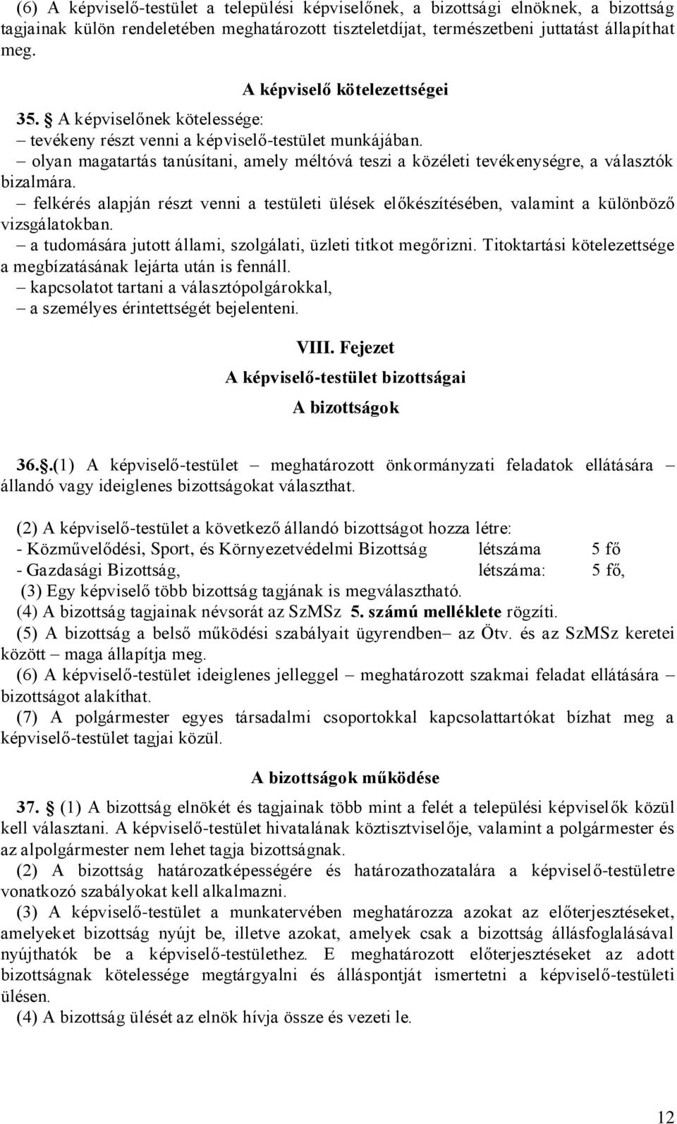 olyan magatartás tanúsítani, amely méltóvá teszi a közéleti tevékenységre, a választók bizalmára. felkérés alapján részt venni a testületi ülések előkészítésében, valamint a különböző vizsgálatokban.