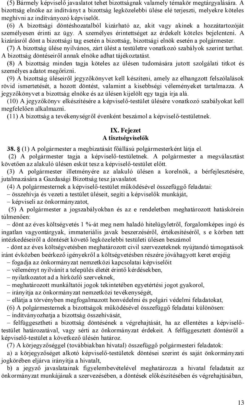 (6) A bizottsági döntéshozatalból kizárható az, akit vagy akinek a hozzátartozóját személyesen érinti az ügy. A személyes érintettséget az érdekelt köteles bejelenteni.