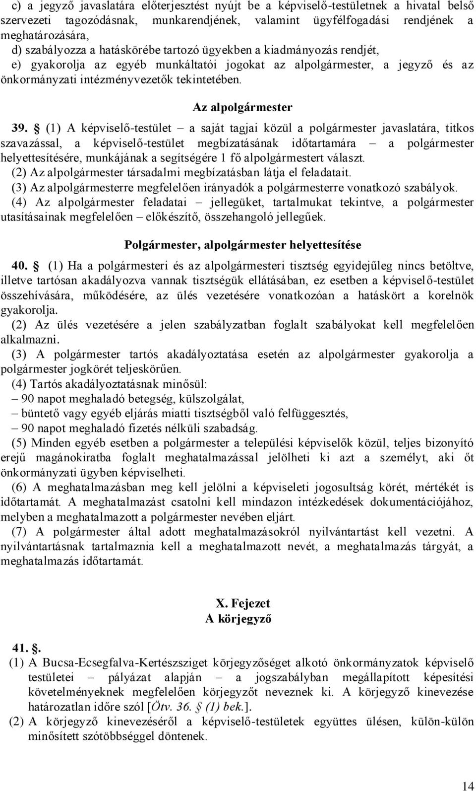 (1) A képviselő-testület a saját tagjai közül a polgármester javaslatára, titkos szavazással, a képviselő-testület megbízatásának időtartamára a polgármester helyettesítésére, munkájának a