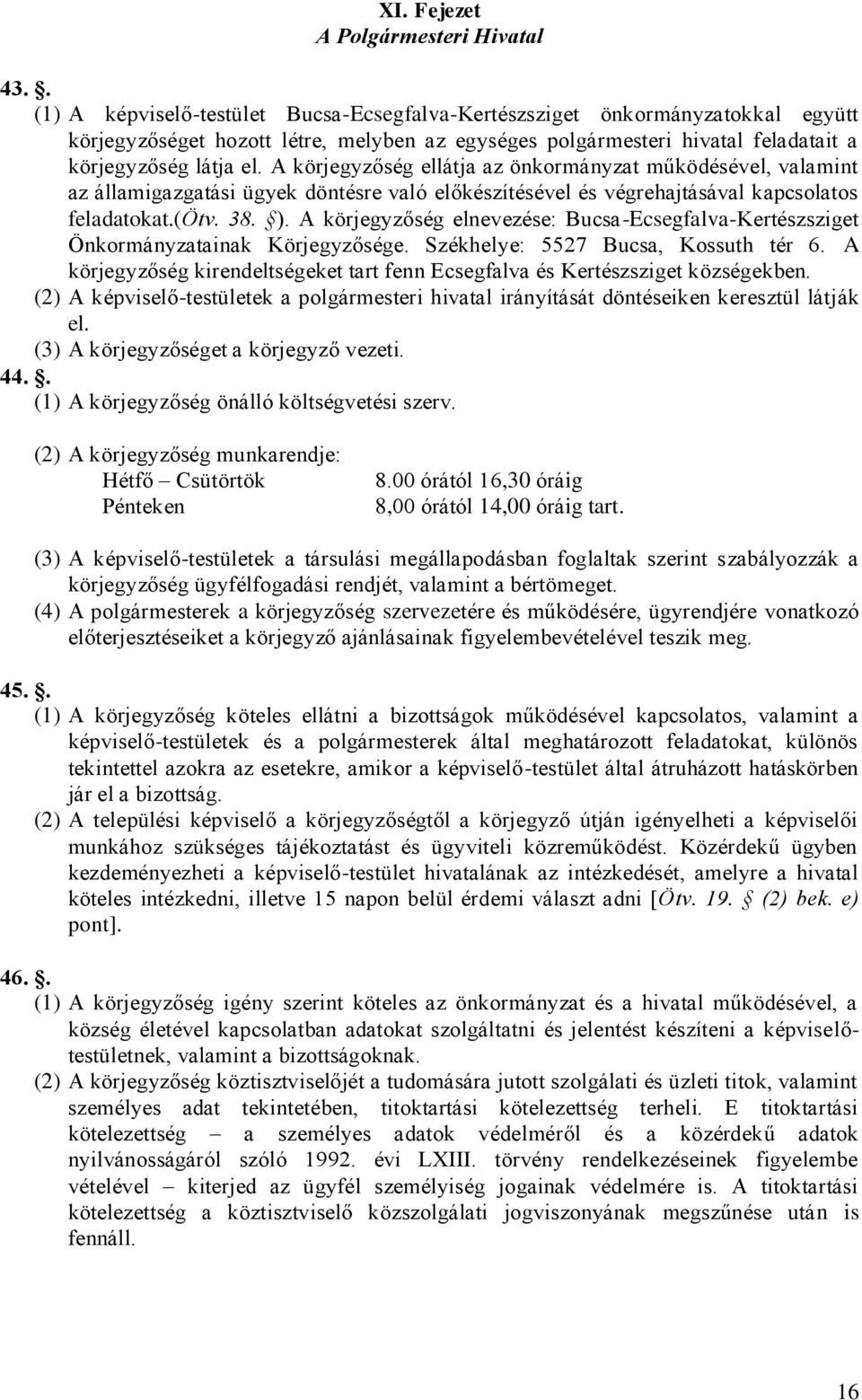 A körjegyzőség ellátja az önkormányzat működésével, valamint az államigazgatási ügyek döntésre való előkészítésével és végrehajtásával kapcsolatos feladatokat.(ötv. 38. ).