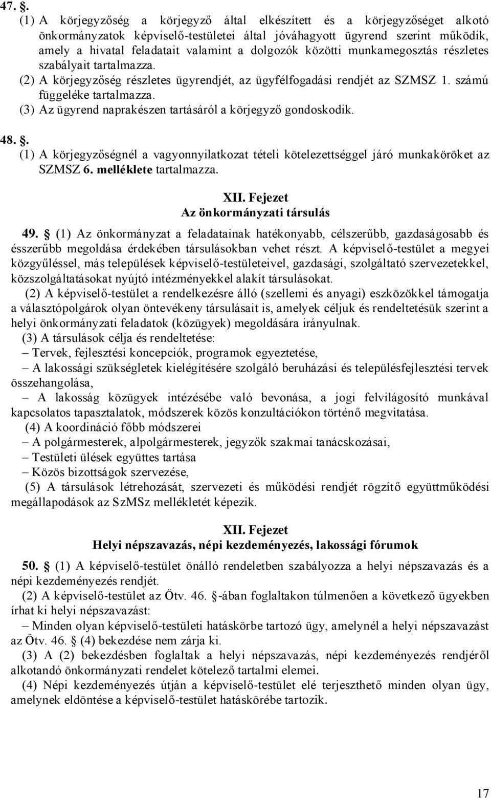 (3) Az ügyrend naprakészen tartásáról a körjegyző gondoskodik. 48.. (1) A körjegyzőségnél a vagyonnyilatkozat tételi kötelezettséggel járó munkaköröket az SZMSZ 6. melléklete tartalmazza. XII.