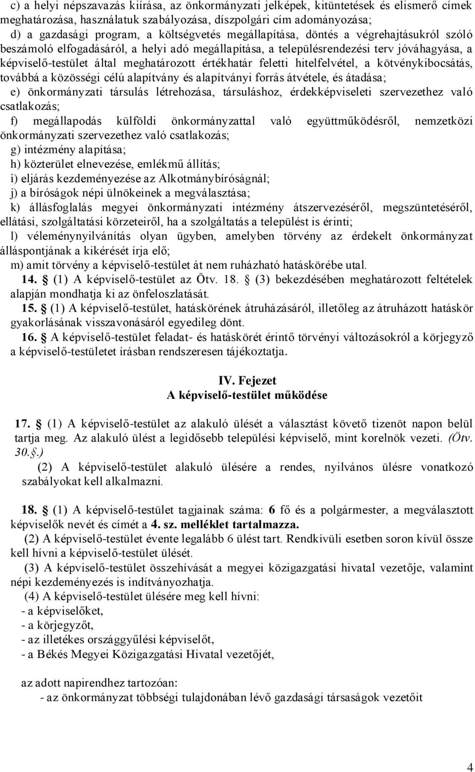 hitelfelvétel, a kötvénykibocsátás, továbbá a közösségi célú alapítvány és alapítványi forrás átvétele, és átadása; e) önkormányzati társulás létrehozása, társuláshoz, érdekképviseleti szervezethez