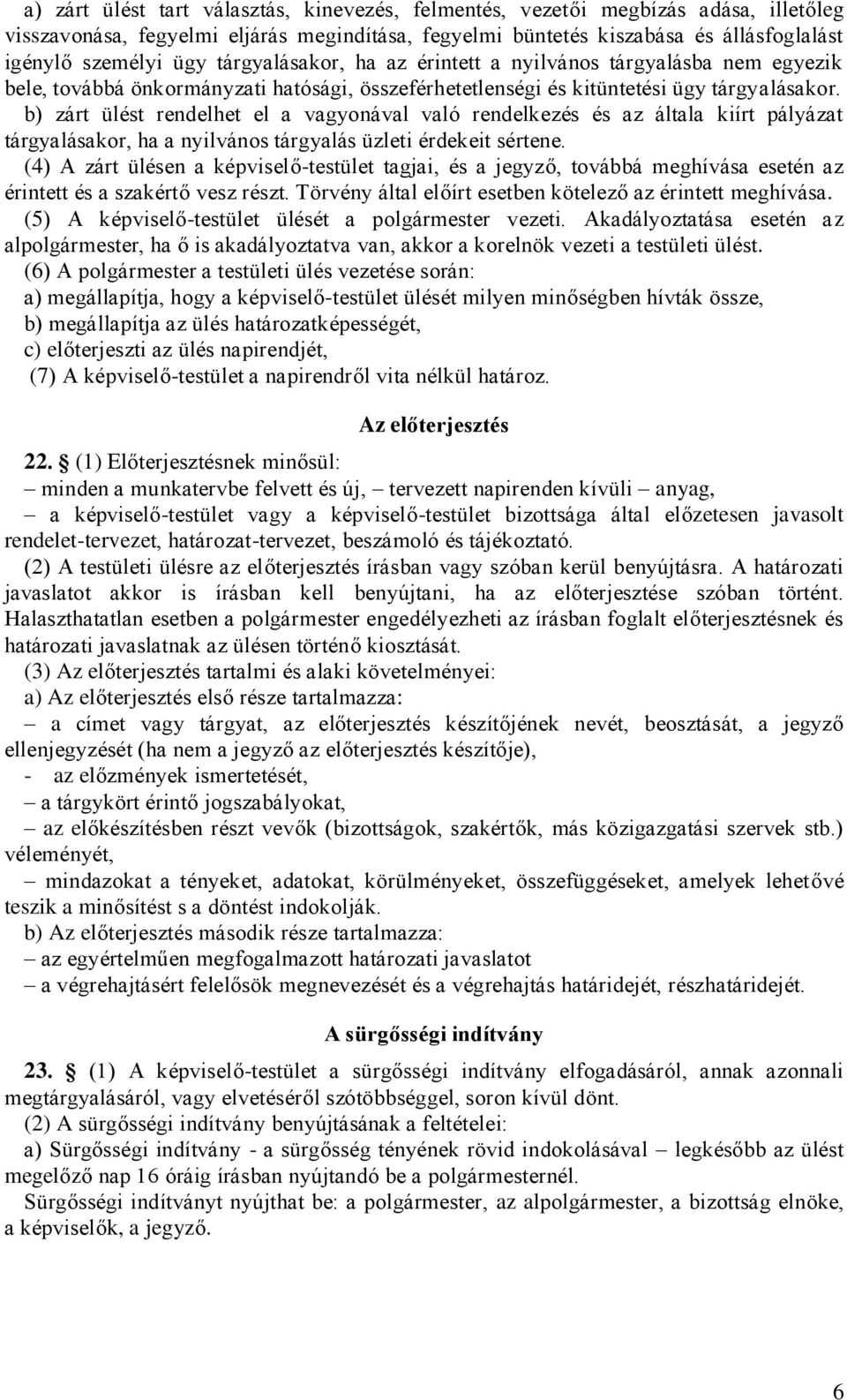 b) zárt ülést rendelhet el a vagyonával való rendelkezés és az általa kiírt pályázat tárgyalásakor, ha a nyilvános tárgyalás üzleti érdekeit sértene.