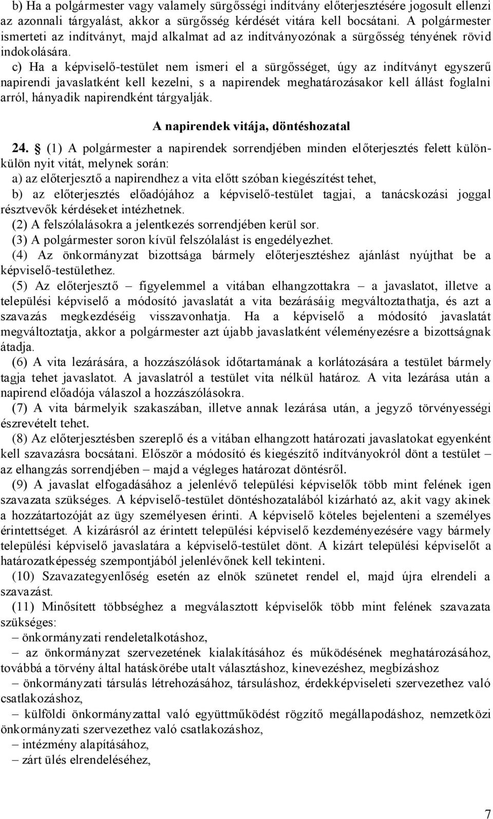 c) Ha a képviselő-testület nem ismeri el a sürgősséget, úgy az indítványt egyszerű napirendi javaslatként kell kezelni, s a napirendek meghatározásakor kell állást foglalni arról, hányadik