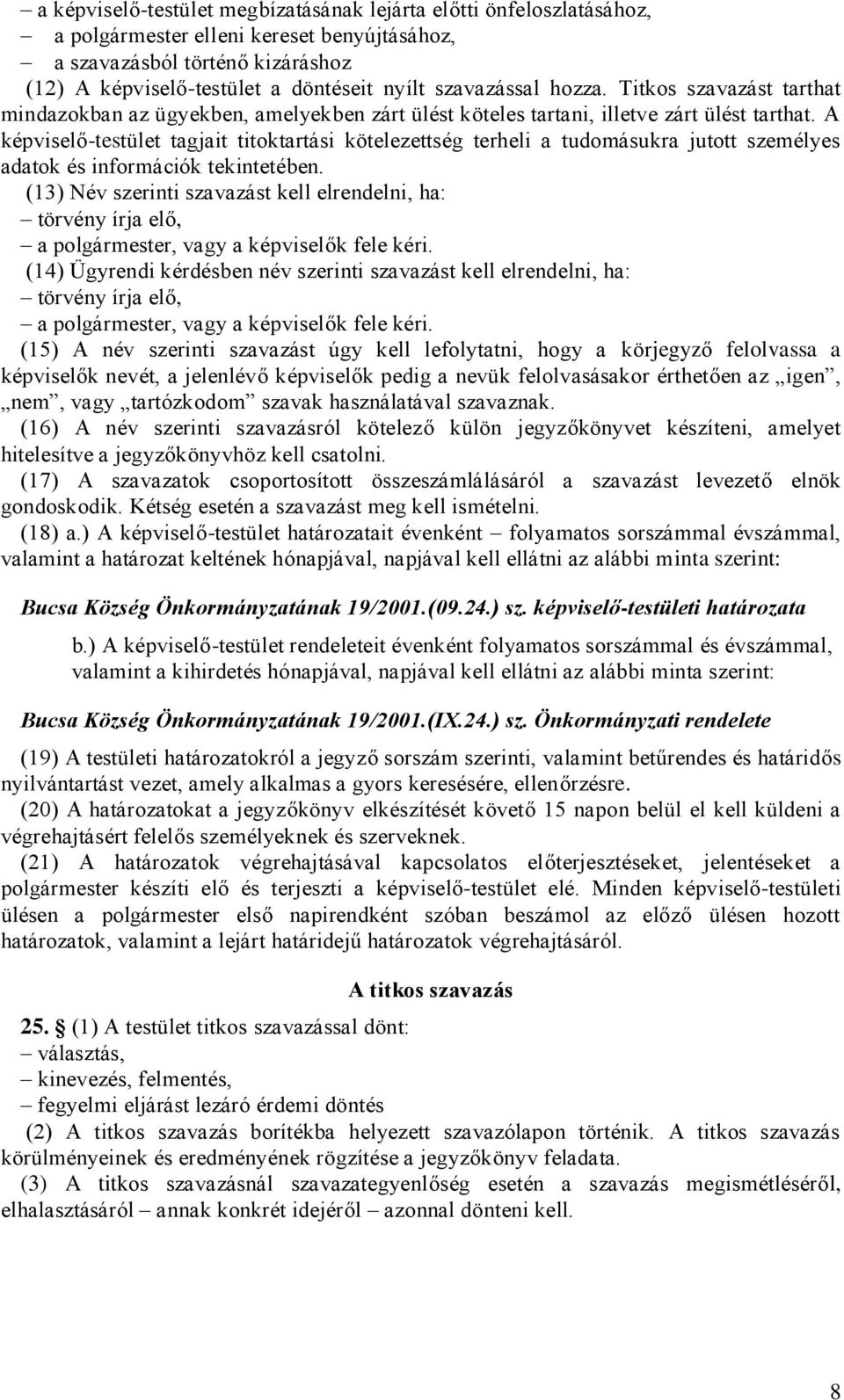 A képviselő-testület tagjait titoktartási kötelezettség terheli a tudomásukra jutott személyes adatok és információk tekintetében.