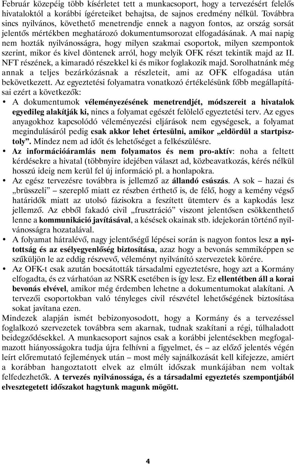 A mai napig nem hozták nyilvánosságra, hogy milyen szakmai csoportok, milyen szempontok szerint, mikor és kivel döntenek arról, hogy melyik OFK részt tekintik majd az II.