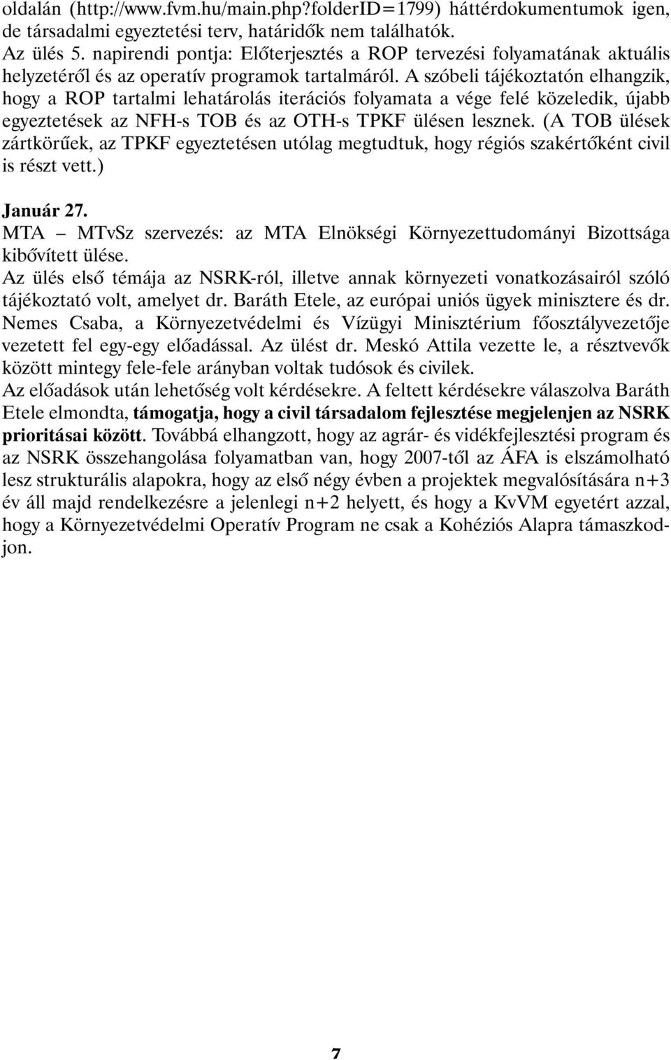 A szóbeli tájékoztatón elhangzik, hogy a ROP tartalmi lehatárolás iterációs folyamata a vége felé közeledik, újabb egyeztetések az NFH-s TOB és az OTH-s TPKF ülésen lesznek.