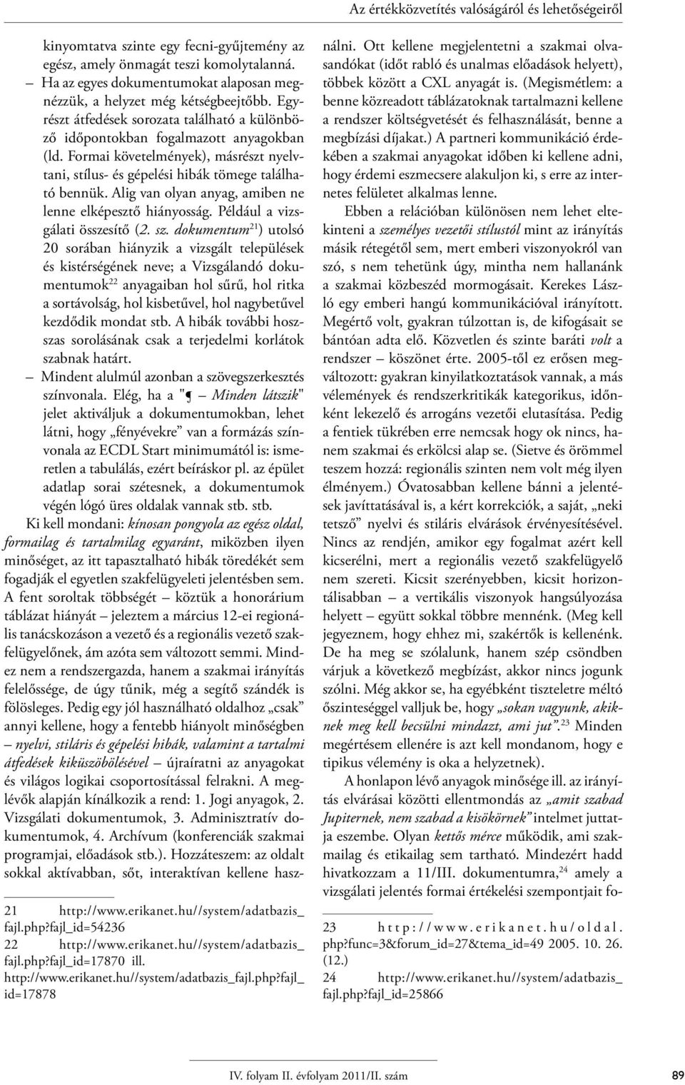 Formai követelmények), másrészt nyelvtani, stílus- és gépelési hibák tömege található bennük. Alig van olyan anyag, amiben ne lenne elképesztő hiányosság. Például a vizsgálati összesítő (2. sz.