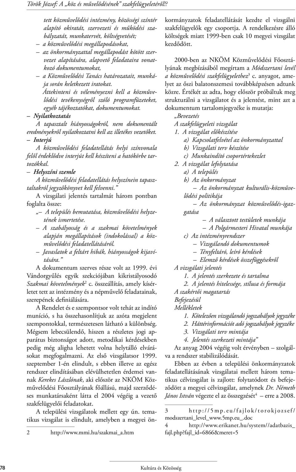 megállapodást kötött szervezet alapítására, alapvető feladataira vonatkozó dokumentumokat, a Közművelődési Tanács határozatait, munkája során keletkezett iratokat.